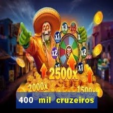 400 mil cruzeiros em reais